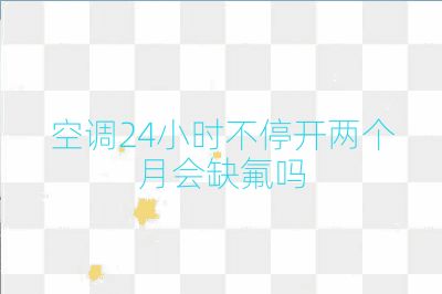 空調24小時不停開兩個月會缺氟嗎