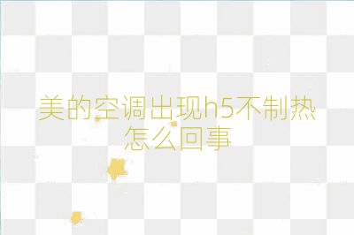 美的空調出現h5不制熱怎么回事