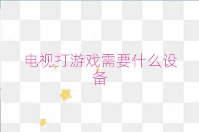 電視打游戲需要什么設備