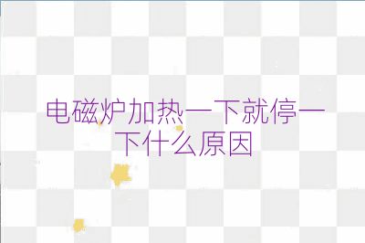 電磁爐加熱一下就停一下什么原因