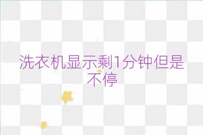 洗衣機顯示剩1分鐘但是不停