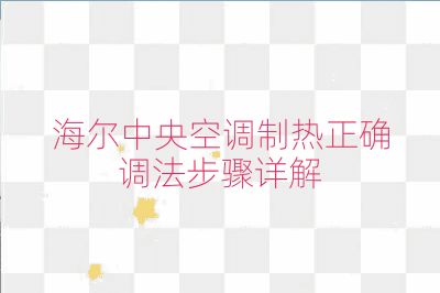 海爾中央空調制熱正確調法步驟詳解
