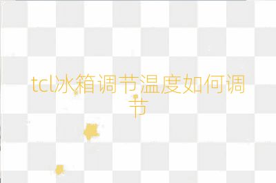 tcl冰箱調節溫度如何調節