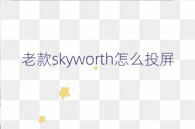 老款skyworth怎么投屏