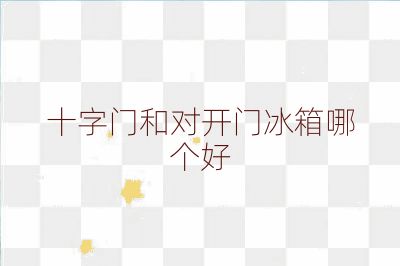 十字門和對開門冰箱哪個好