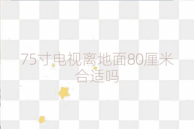 75寸電視離地面80厘米合適嗎