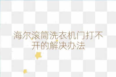 海爾滾筒洗衣機門打不開的解決辦法