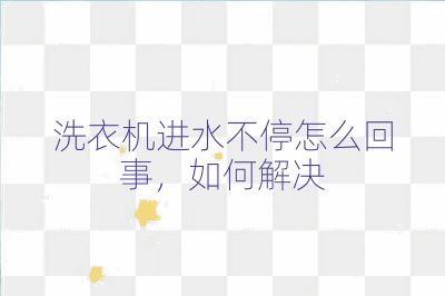 洗衣機進水不停怎么回事,如何解決