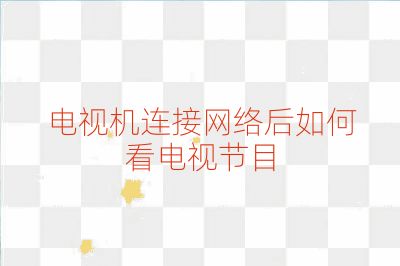 電視機連接網(wǎng)絡(luò)后如何看電視節(jié)目