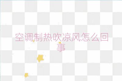 空調制熱吹涼風怎么回事