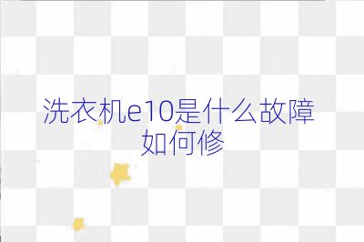洗衣機(jī)e10是什么故障 如何修