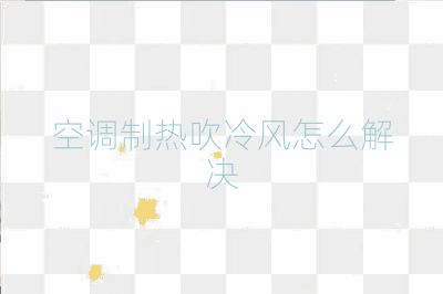 空調(diào)制熱吹冷風(fēng)怎么解決