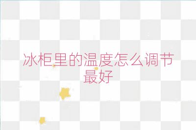 冰柜里的溫度怎么調(diào)節(jié)最好