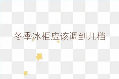 冬季冰柜應該調(diào)到幾檔