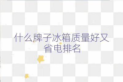 什么牌子冰箱質量好又省電排名