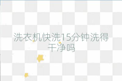 洗衣機快洗15分鐘洗得干凈嗎