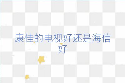 康佳的電視好還是海信好