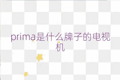 prima是什么牌子的電視機