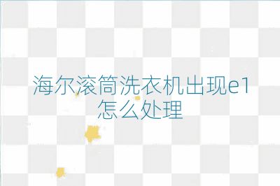 海爾滾筒洗衣機(jī)出現(xiàn)e1怎么處理
