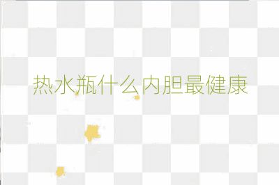 熱水瓶什么內(nèi)膽最健康
