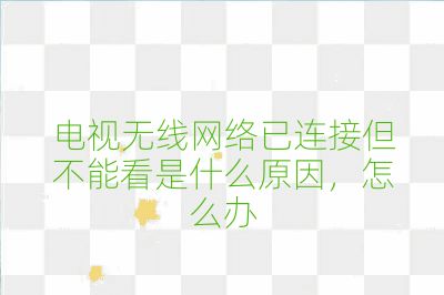 電視無線網絡已連接但不能看是什么原因,怎么辦