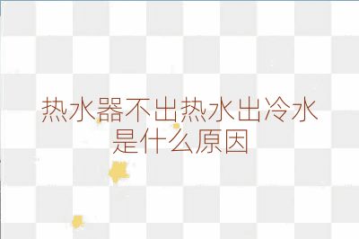 熱水器不出熱水出冷水是什么原因