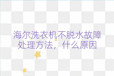 海爾洗衣機不脫水故障處理方法,什么原因
