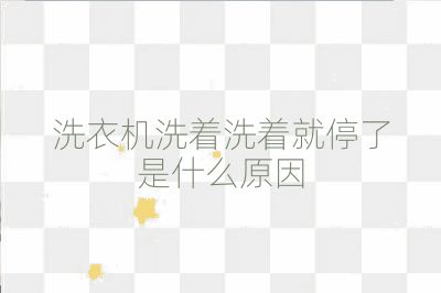 洗衣機(jī)洗著洗著就停了是什么原因