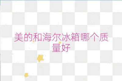 美的和海爾冰箱哪個質量好