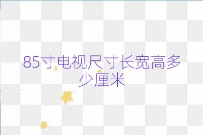 85寸電視尺寸長寬高多少厘米