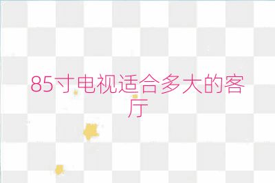 85寸電視適合多大的客廳