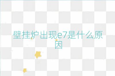 壁掛爐出現e7是什么原因