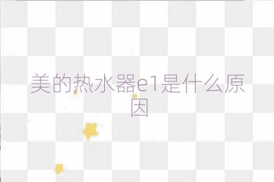 美的熱水器e1是什么原因