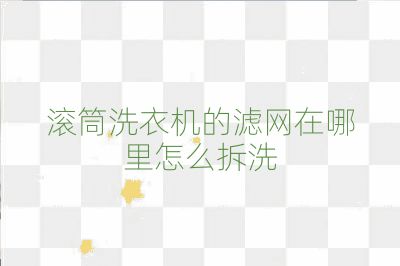 滾筒洗衣機的濾網在哪里怎么拆洗