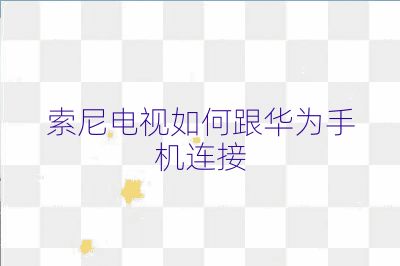 索尼電視如何跟華為手機連接