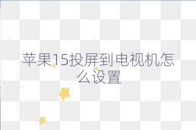 蘋果15投屏到電視機怎么設置