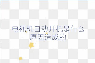 電視機自動開機是什么原因造成的