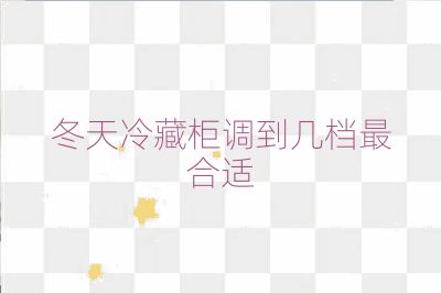 冬天冷藏柜調到幾檔最合適