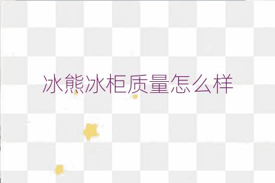 冰熊冰柜質量怎么樣