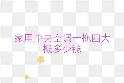 家用中央空調(diào)一拖四大概多少錢