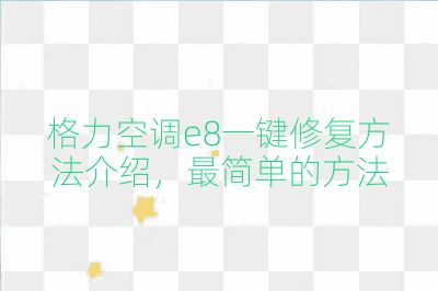 格力空調e8一鍵修復方法介紹，最簡單的方法