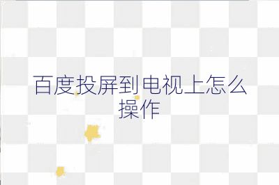 百度投屏到電視上怎么操作