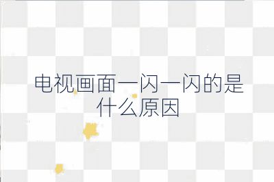 電視畫面一閃一閃的是什么原因