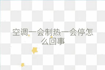 空調一會制熱一會停怎么回事