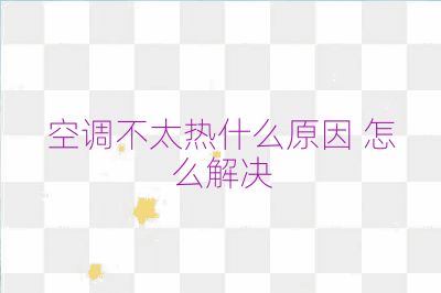 空調不太熱什么原因 怎么解決