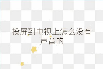 投屏到電視上怎么沒有聲音的