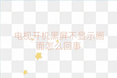 電視開機黑屏不顯示畫面怎么回事
