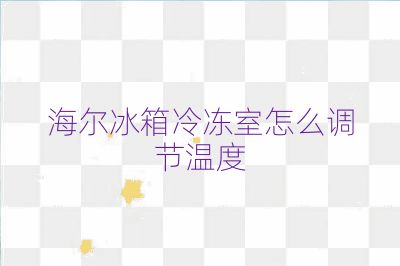 海爾冰箱冷凍室怎么調節溫度