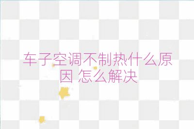 車子空調不制熱什么原因 怎么解決