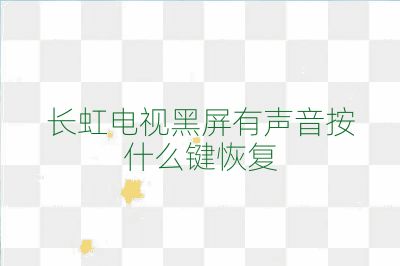 長虹電視黑屏有聲音按什么鍵恢復
